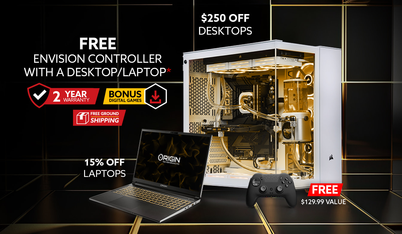 ORIGIN PC's Summer Promotion is live now! 1 FREE ENVISION CONTROLLER WITH A DESKTOP/LAPTOP FREE $129.99 VALUE $250 OFF DESKTOPS 15% OFF LAPTOPS